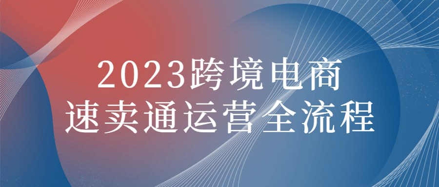 2023跨境电商速卖通运营全流程-桔子资源网