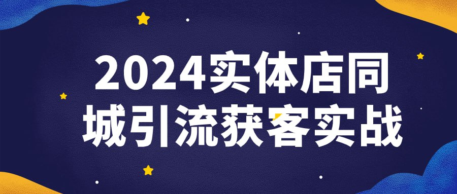 2024实体店同城引流获客实战-橘子资源网