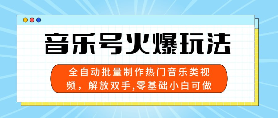 音乐号火爆玩法，全自动批量制作热门音乐类视频，解放双手，零基础小白可做，多平台发布，日入三位数-桔子资源网