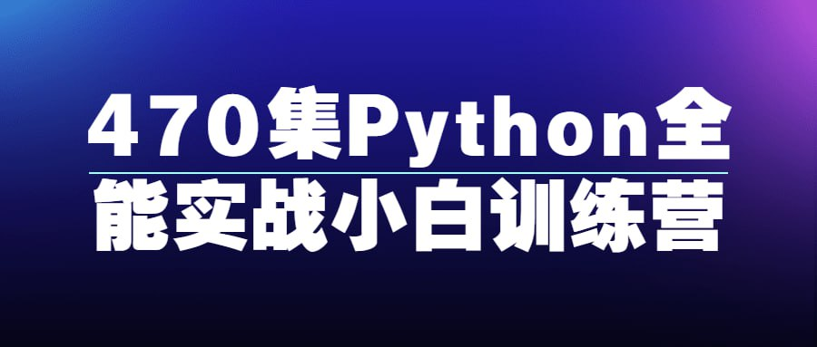 470集Python全能实战小白训练营-桔子资源网