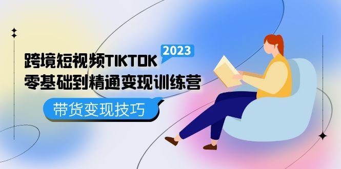 TikTok跨境短视频零基础到精通网赚变现课-桔子资源网